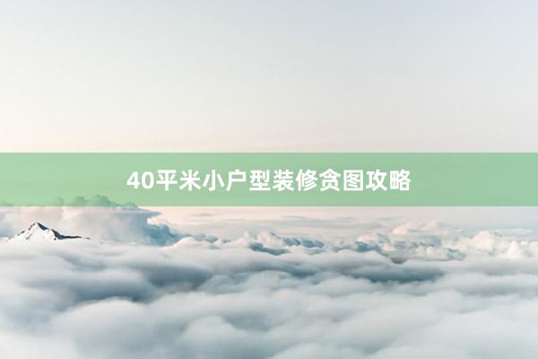 40平米小户型装修贪图攻略