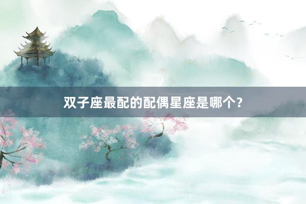 双子座最配的配偶星座是哪个？